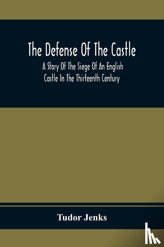 Jenks, Tudor - The Defense Of The Castle, A Story Of The Siege Of An English Castle In The Thirteenth Century