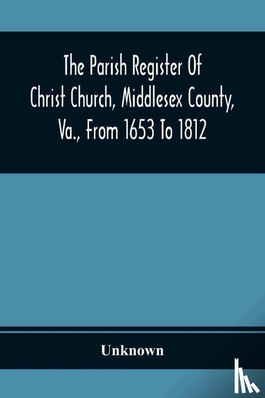 Unknown - The Parish Register Of Christ Church, Middlesex County, Va., From 1653 To 1812