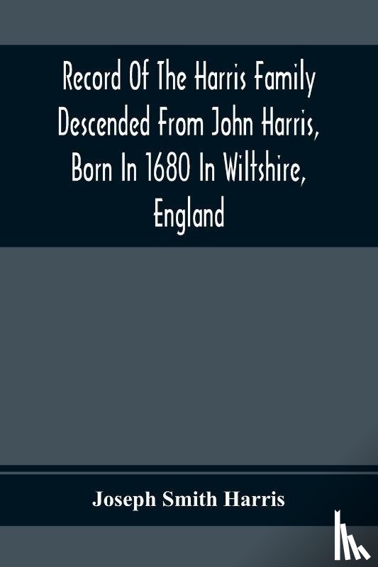 Smith Harris, Joseph - Record Of The Harris Family Descended From John Harris, Born In 1680 In Wiltshire, England