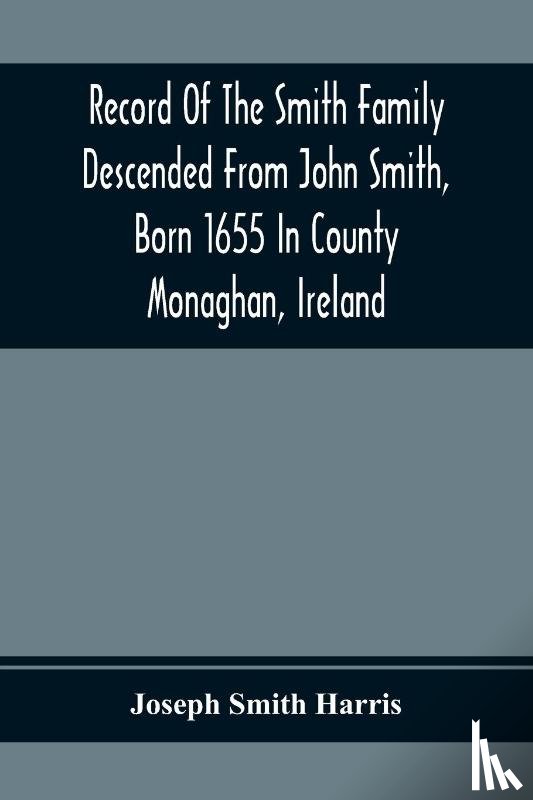 Smith Harris, Joseph - Record Of The Smith Family Descended From John Smith, Born 1655 In County Monaghan, Ireland