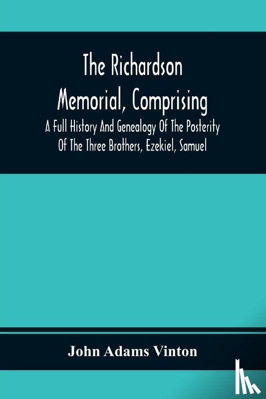Adams Vinton, John - The Richardson Memorial, Comprising A Full History And Genealogy Of The Posterity Of The Three Brothers, Ezekiel, Samuel, And Thomas Richardson, Who Came From England, And United With Others In The Foundation Of Woburn, Massachusetts, In The Year 16
