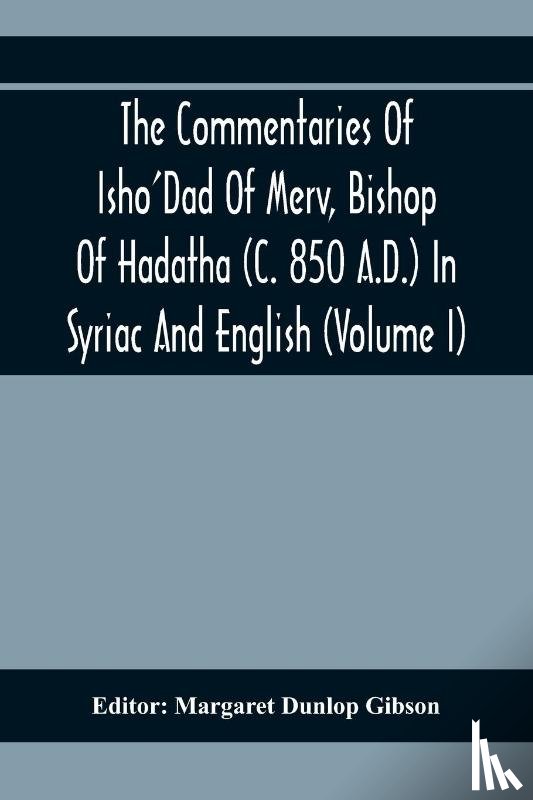  - The Commentaries Of Isho'Dad Of Merv, Bishop Of Hadatha (C. 850 A.D.) In Syriac And English (Volume I)