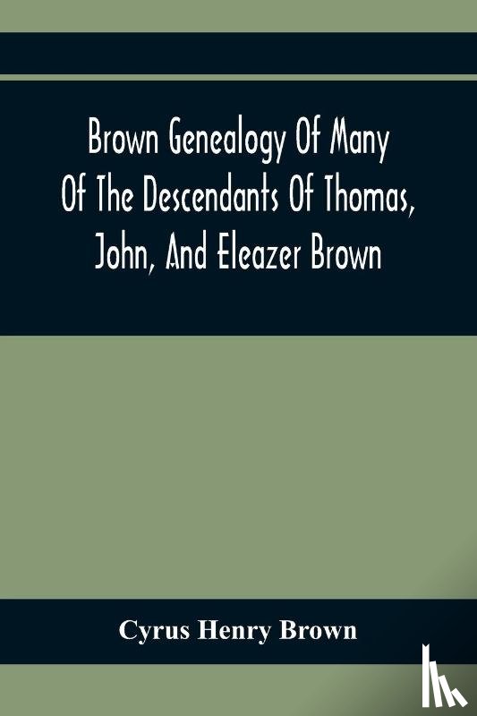 Henry Brown, Cyrus - Brown Genealogy Of Many Of The Descendants Of Thomas, John, And Eleazer Brown