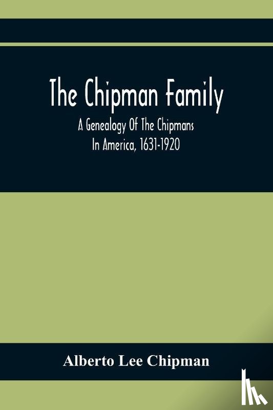 Lee Chipman, Alberto - The Chipman Family, A Genealogy Of The Chipmans In America, 1631-1920
