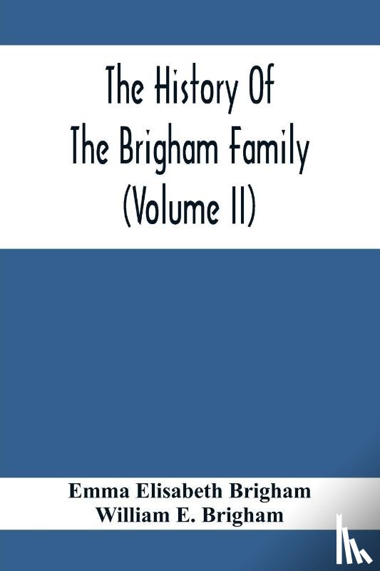 Elisabeth Brigham, Emma, E Brigham, William - The History Of The Brigham Family (Volume Ii)