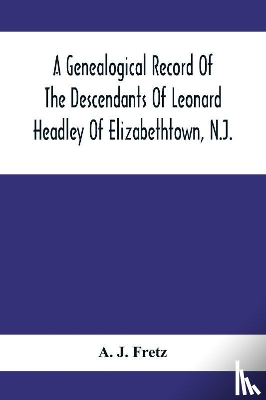 J Fretz, A - A Genealogical Record Of The Descendants Of Leonard Headley Of Elizabethtown, N.J.