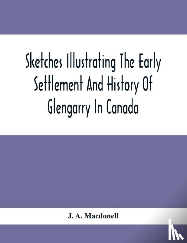 A Macdonell, J - Sketches Illustrating The Early Settlement And History Of Glengarry In Canada