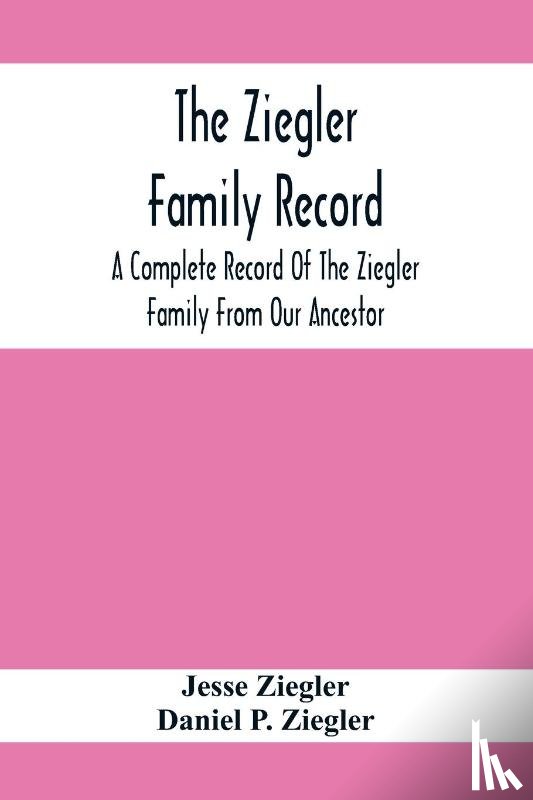 Ziegler, Jesse, P Ziegler, Daniel - The Ziegler Family Record