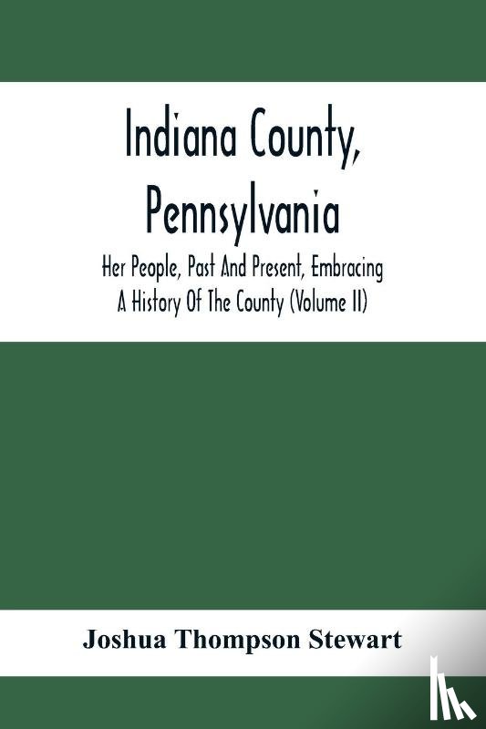 Thompson Stewart, Joshua - Indiana County, Pennsylvania; Her People, Past And Present, Embracing A History Of The County (Volume Ii)