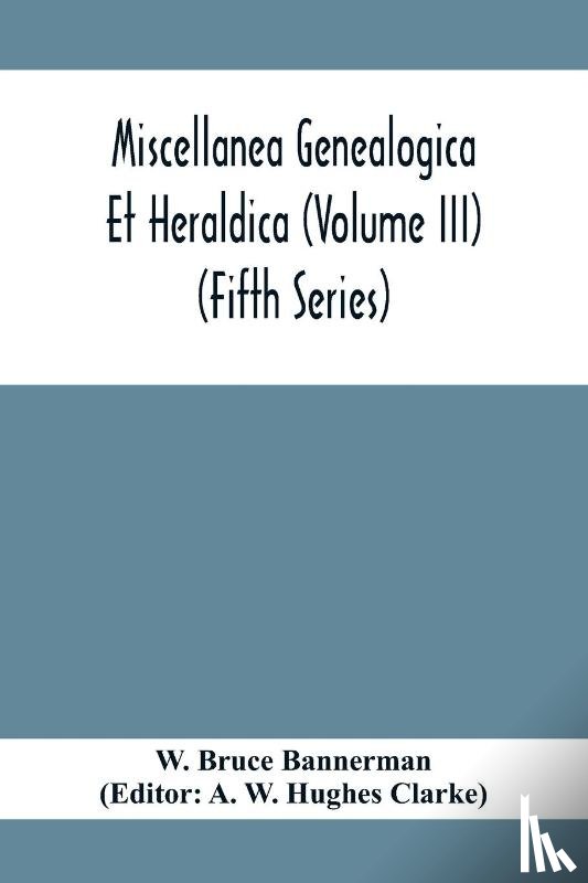 Bruce Bannerman, W - Miscellanea Genealogica Et Heraldica (Volume Iii) (Fifth Series)