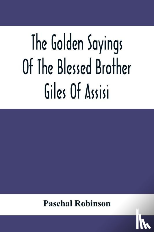 Robinson, Paschal - The Golden Sayings Of The Blessed Brother Giles Of Assisi