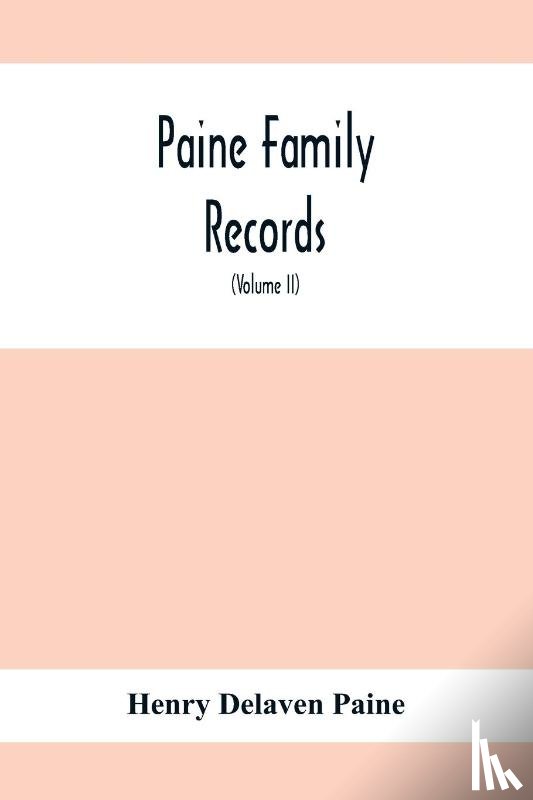 Delaven Paine, Henry - Paine Family Records; A Journal Of Genealogical And Biographical Information Respecting The American Families Of Payne, Paine, Payn &C (Volume II)
