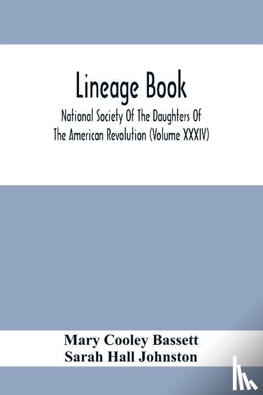Cooley Bassett, Mary, Hall Johnston, Sarah - Lineage Book; National Society Of The Daughters Of The American Revolution (Volume Xxxiv)