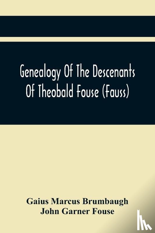 Marcus Brumbaugh, Gaius, Garner Fouse, John - Genealogy Of The Descenants Of Theobald Fouse (Fauss) Including Many Other Connected Families