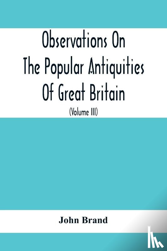 Brand, John - Observations On The Popular Antiquities Of Great Britain