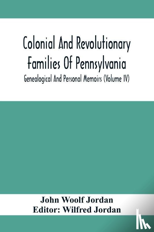 Woolf Jordan, John - Colonial And Revolutionary Families Of Pennsylvania; Genealogical And Personal Memoirs (Volume Iv)