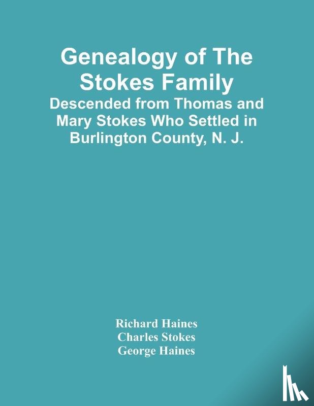 Haines, Richard, Stokes, Charles - Genealogy Of The Stokes Family