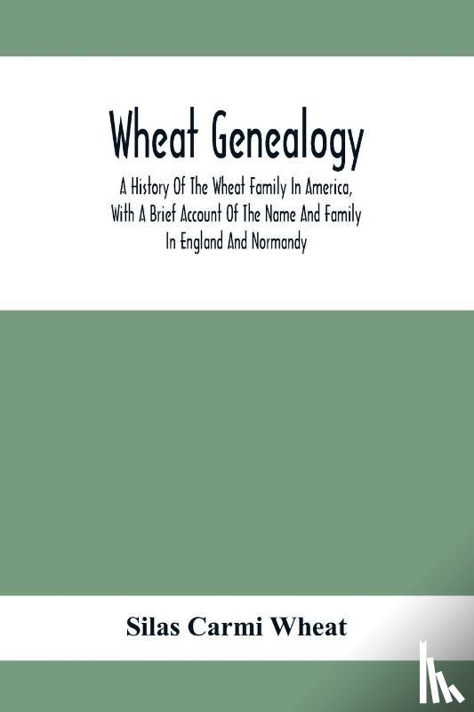 Carmi Wheat, Silas - Wheat Genealogy; A History Of The Wheat Family In America, With A Brief Account Of The Name And Family In England And Normandy