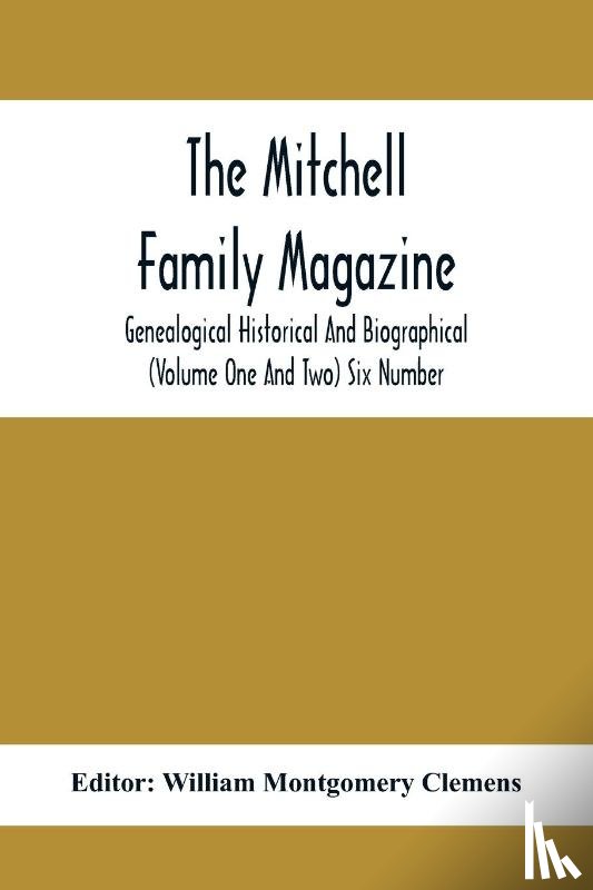  - The Mitchell Family Magazine; Genealogical Historical And Biographical (Volume One And Two) Six Number