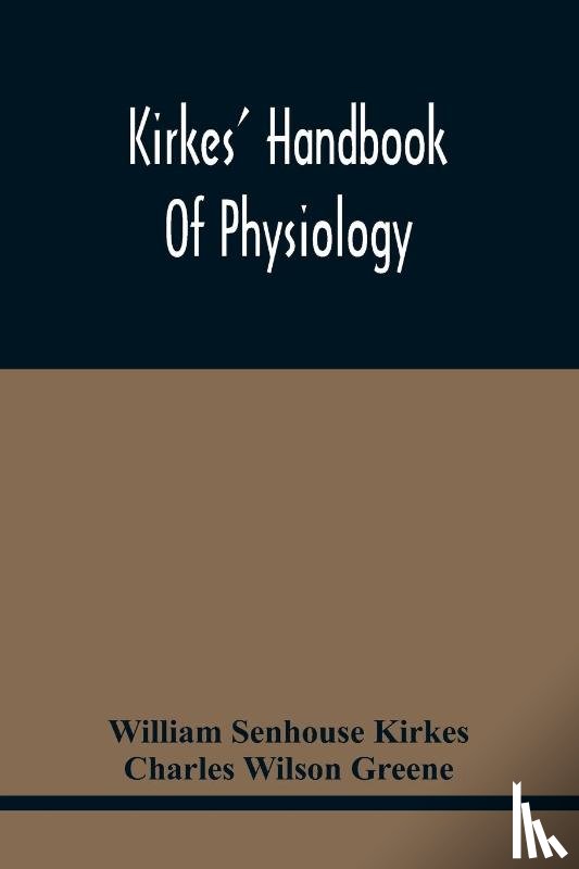 Senhouse Kirkes, William, Wilson Greene, Charles - Kirkes' Handbook Of Physiology