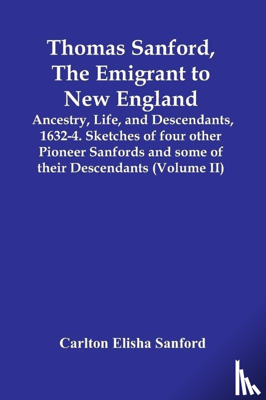 Elisha Sanford, Carlton - Thomas Sanford, The Emigrant To New England; Ancestry, Life, And Descendants, 1632-4. Sketches Of Four Other Pioneer Sanfords And Some Of Their Descendants (Volume Ii)