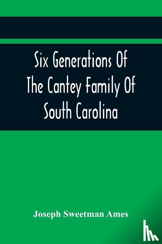 Sweetman Ames, Joseph - Six Generations Of The Cantey Family Of South Carolina