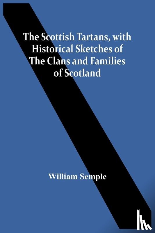Semple, William - The Scottish Tartans, With Historical Sketches Of The Clans And Families Of Scotland