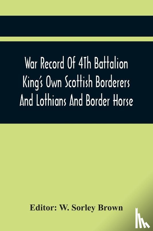  - War Record Of 4Th Battalion King'S Own Scottish Borderers And Lothians And Border Horse