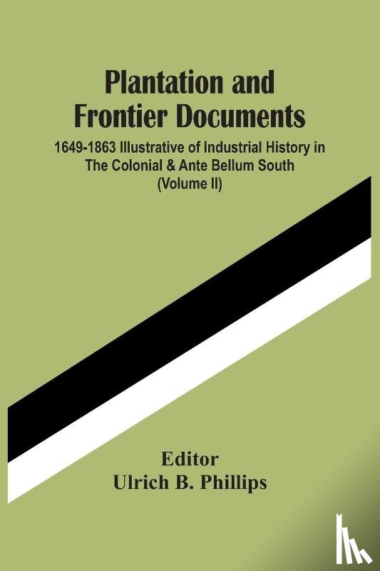 - Plantation And Frontier Documents; 1649-1863 Illustrative Of Industrial History In The Colonial & Ante Bellum South (Volume Ii)