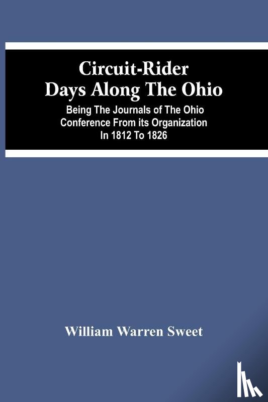 Warren Sweet, William - Circuit-Rider Days Along The Ohio; Being The Journals Of The Ohio Conference From Its Organization In 1812 To 1826