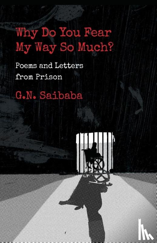 Saibaba, G N - Why Do You Fear My Way So Much? Poems and Letters from Prison