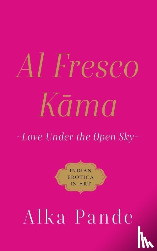 Pande, Alka - Al Fresco Kama Love Under the Open Sky