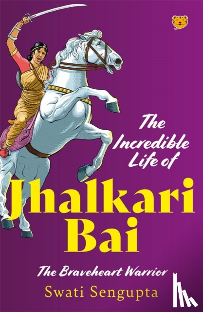 Sengupta, Swati - The Incredible Life Of Jhalkari Bai