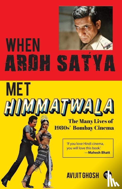 Ghosh, Avijit - WHEN ARDH SATYA MET HIMMATWALA THE MANY LIVES OF 1980s' BOMBAY CINEMA