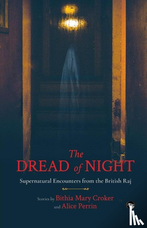 Croker, Bithia Mary, Perrin, Alice - THE DREAD OF NIGHT SUPERNATURAL ENCOUNTERS FROM THE BRITISH RAJ