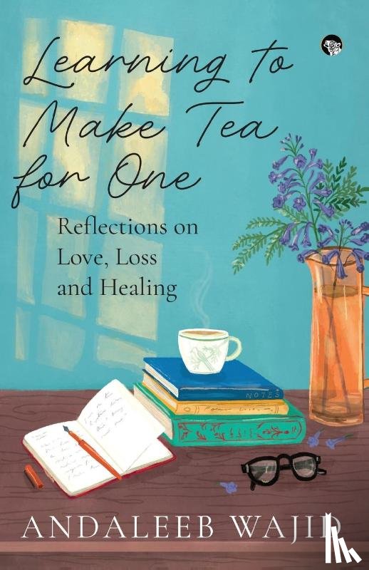 Wajid, Andaleeb - LEARNING TO MAKE TEA FOR ONE - REFLECTIONS ON LOVE, LOSS AND HEALING