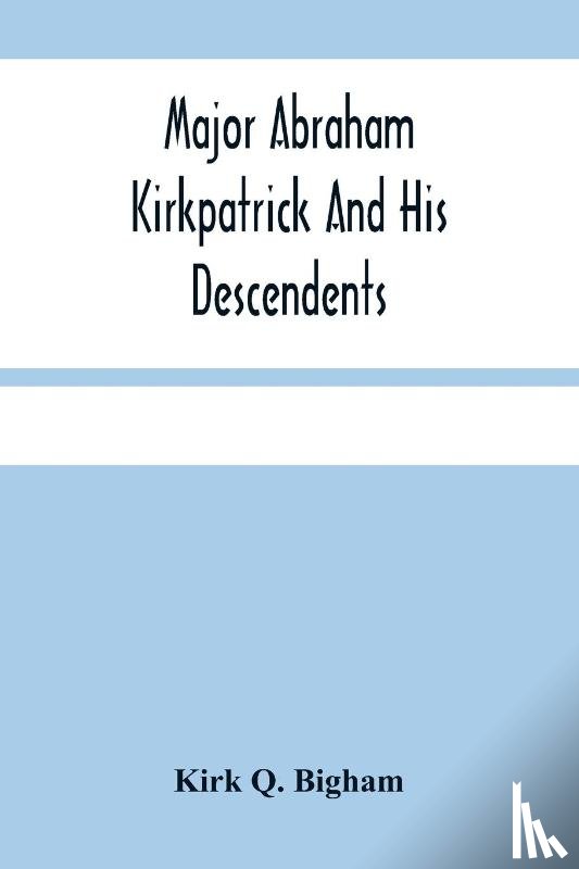 Q Bigham, Kirk - Major Abraham Kirkpatrick And His Descendents