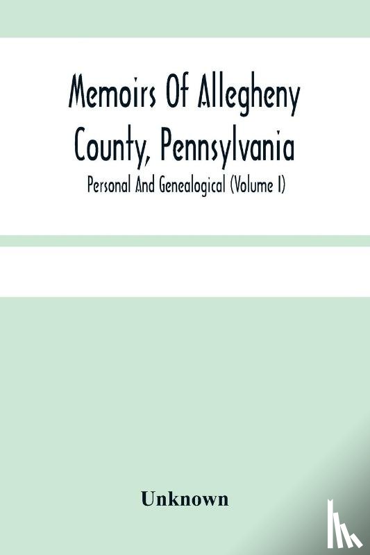 Unknown - Memoirs Of Allegheny County, Pennsylvania; Personal And Genealogical (Volume I)