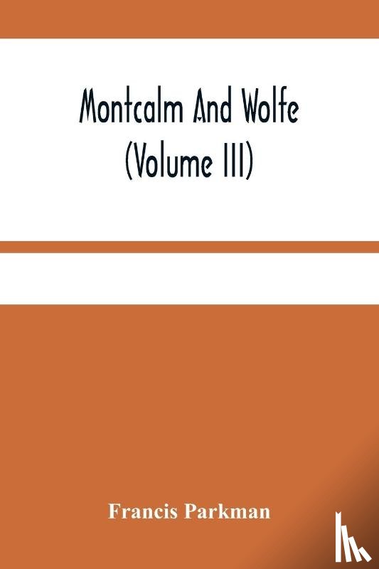 Parkman, Francis - Montcalm And Wolfe (Volume Iii)