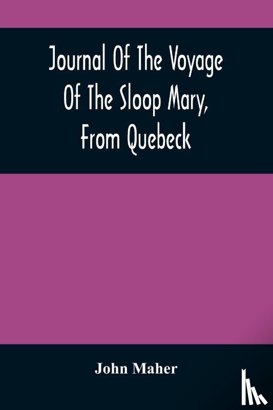 Maher, John - Journal Of The Voyage Of The Sloop Mary, From Quebeck