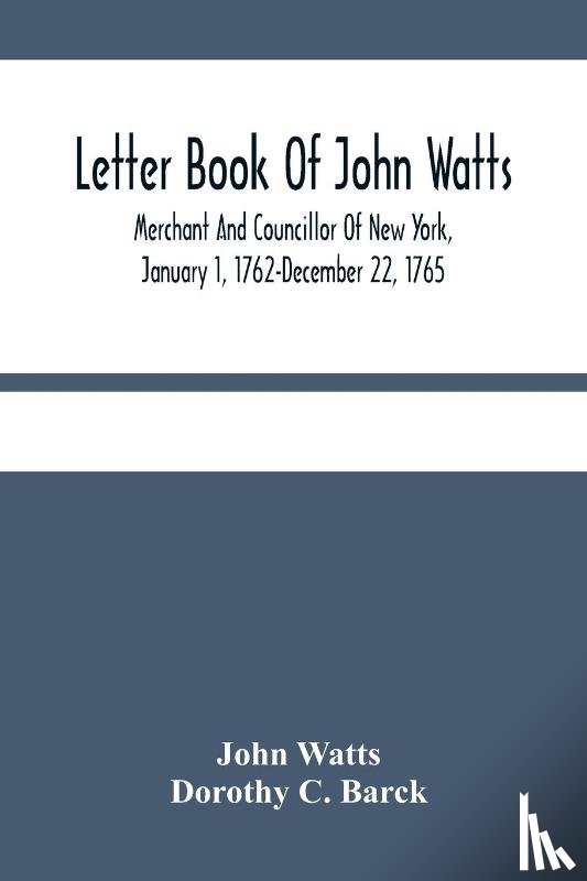Watts, John, C Barck, Dorothy - Letter Book Of John Watts