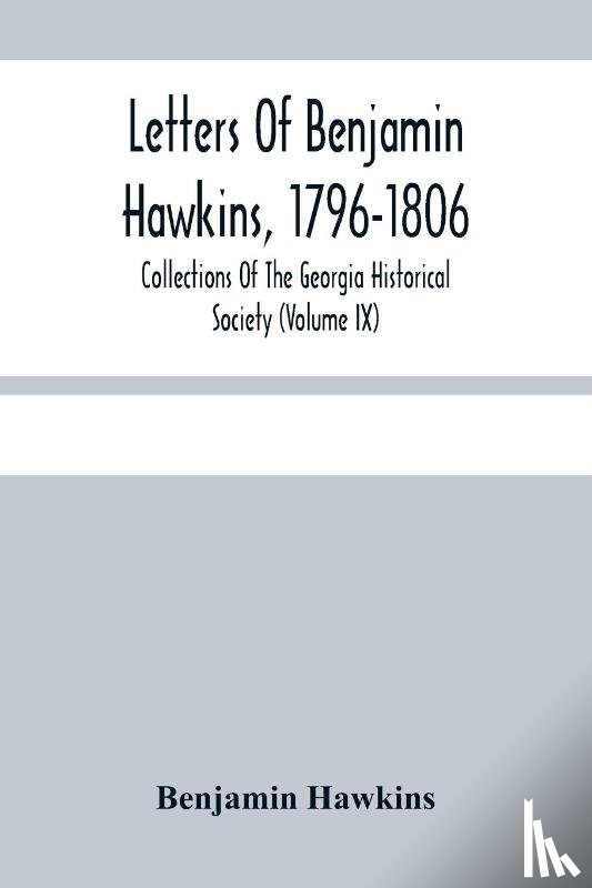 Hawkins, Benjamin - Letters Of Benjamin Hawkins, 1796-1806; Collections Of The Georgia Historical Society (Volume Ix)