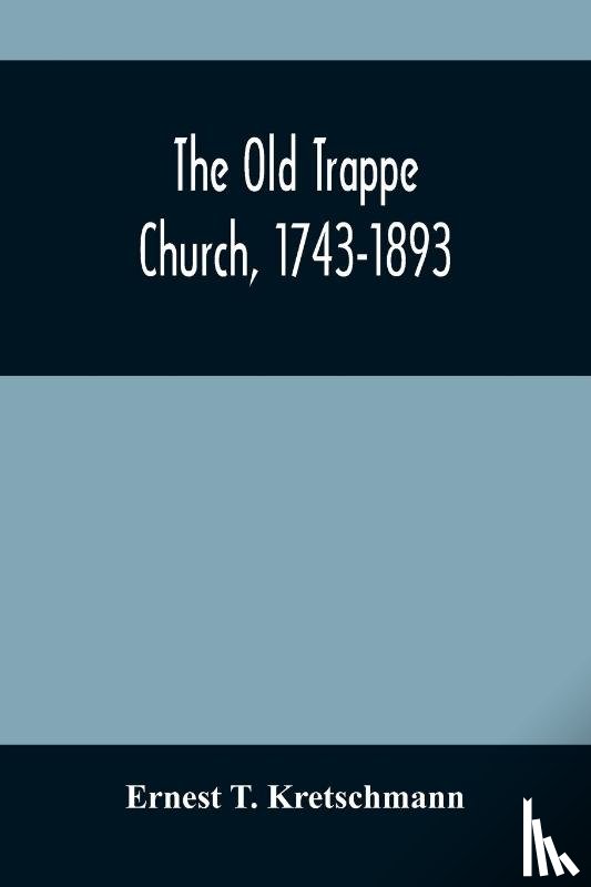 T Kretschmann, Ernest - The Old Trappe Church, 1743-1893