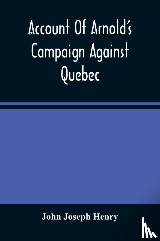 Joseph Henry, John - Account Of Arnold'S Campaign Against Quebec