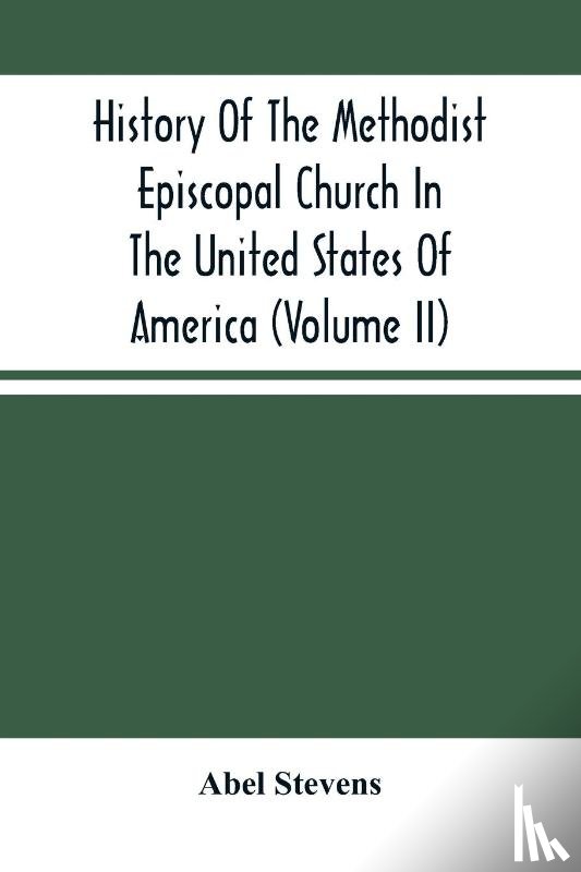 Stevens, Abel - History Of The Methodist Episcopal Church In The United States Of America (Volume Ii)