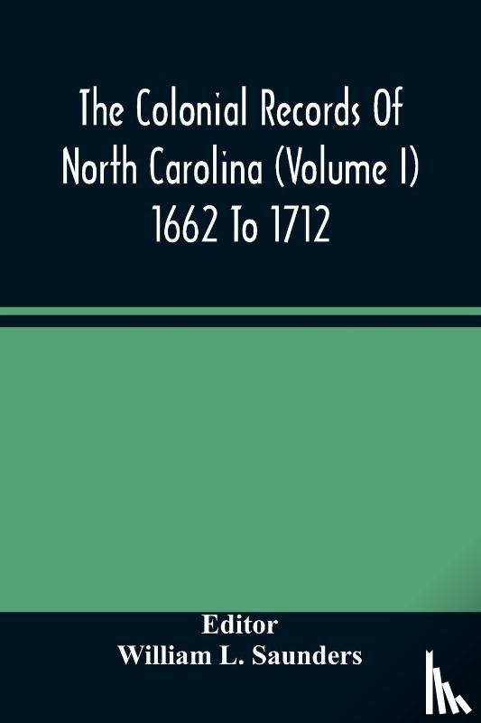  - The Colonial Records Of North Carolina (Volume I) 1662 To 1712