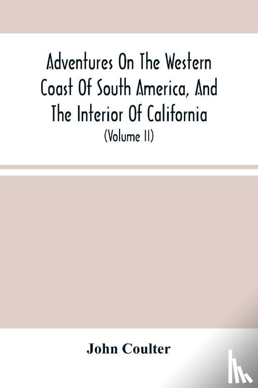 Coulter, John - Adventures On The Western Coast Of South America, And The Interior Of California