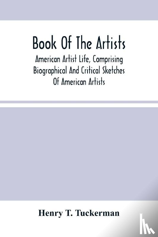 T Tuckerman, Henry - Book Of The Artists. American Artist Life, Comprising Biographical And Critical Sketches Of American Artists