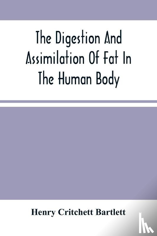 Critchett Bartlett, Henry - The Digestion And Assimilation Of Fat In The Human Body