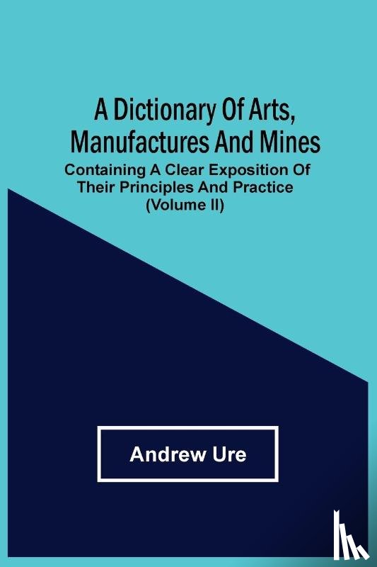 Ure, Andrew - A Dictionary Of Arts, Manufactures And Mines
